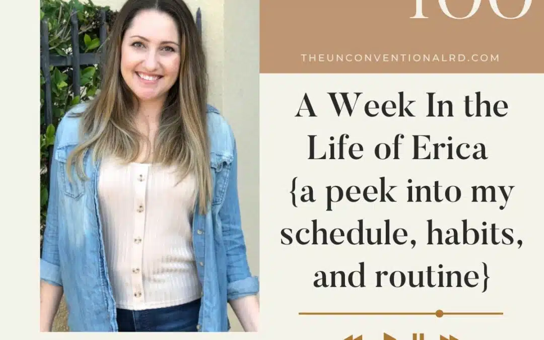 The Unconventional RD Podcast Episode 100 - A Week In the Life of Erica {a peek into my schedule, habits, and routine}