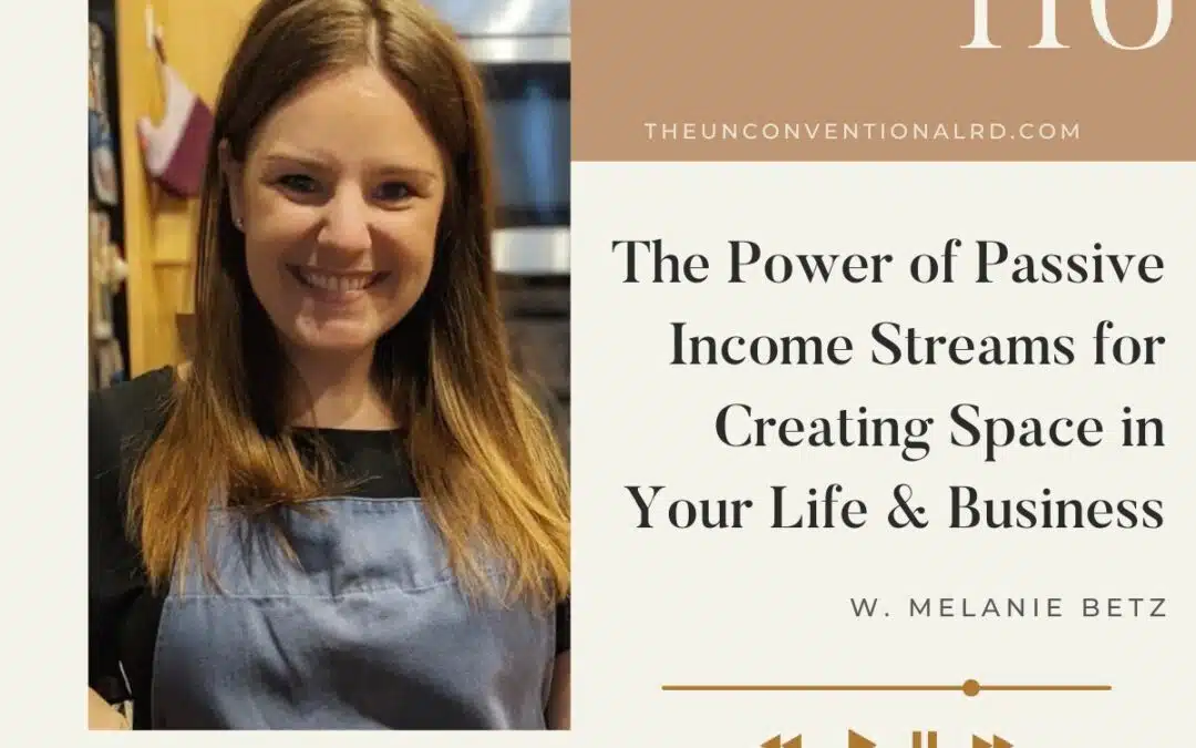 The Unconventional RD Podcast Episode 116 - The Power of Passive Income Streams for Creating Space in Your Life & Business - Melanie Betz