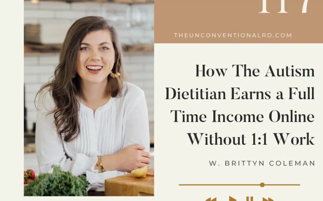 The Unconventional RD Podcast Episode 117 - How The Autism Dietitian Earns a Full Time Income Online Without 1-1 Work - Brittyn Coleman